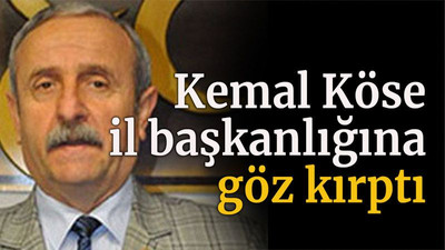 Kemal Köse il başkanlığına göz kırptı